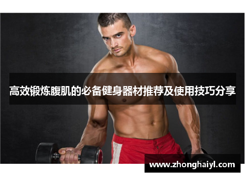 高效锻炼腹肌的必备健身器材推荐及使用技巧分享