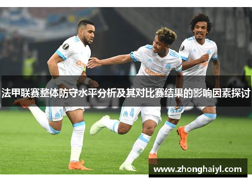 法甲联赛整体防守水平分析及其对比赛结果的影响因素探讨