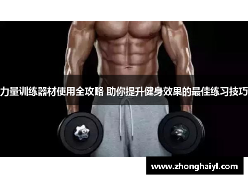 力量训练器材使用全攻略 助你提升健身效果的最佳练习技巧